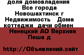 1/4 доля домовладения - Все города, Новошахтинск г. Недвижимость » Дома, коттеджи, дачи обмен   . Ненецкий АО,Верхняя Пеша д.